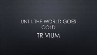 Trivium - Until The World Goes Cold (Lyrics)