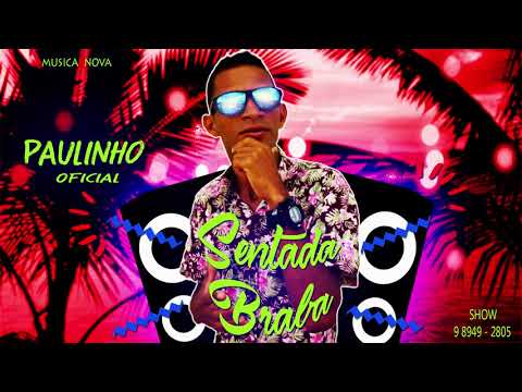 PAULINHO OFICIAL - SENTADA BRABA  ( MUSICA NOVA )