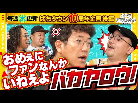 【ファンなんかいねえよバカヤロウ】アロマティックトークinぱちタウン 10周年特別回 後編《木村魚拓・沖ヒカル・グレート巨砲・伊藤真一》★★毎週水曜日配信★★