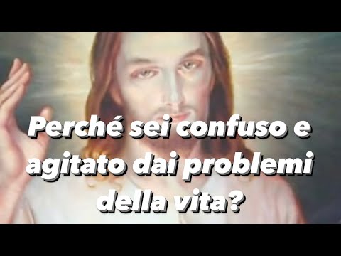 Perché sei confuso e agitato dai problemi della vita?