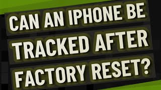 Can an iPhone be tracked after factory reset?