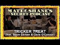 Tricker Treat Feat Steve Gerben Chris O Connor Matt And Shane S Secret Podcast