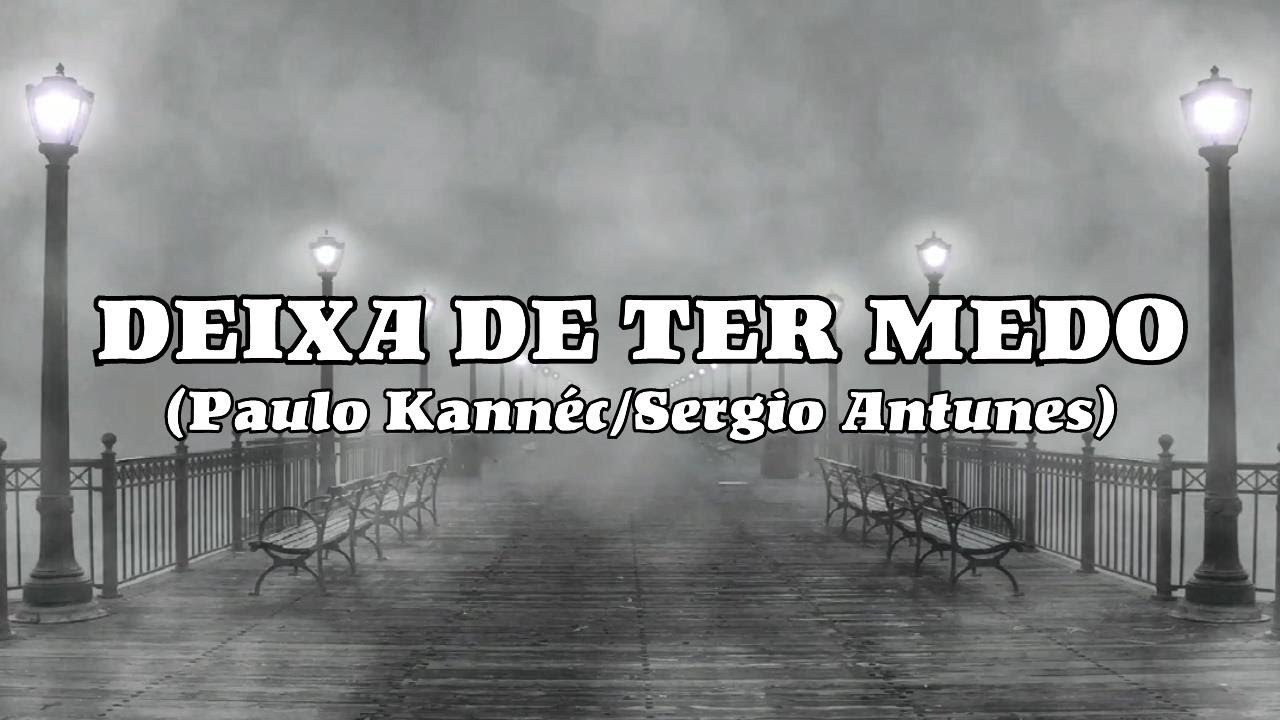 DEIXA DE TER MEDO (Paulo Kannéc/Sergio Antunes)