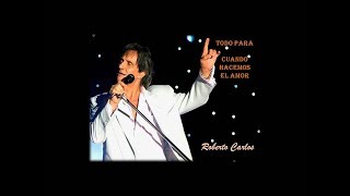 ROBERTO CARLOS - TODO PARA CUANDO HACEMOS EL AMOR