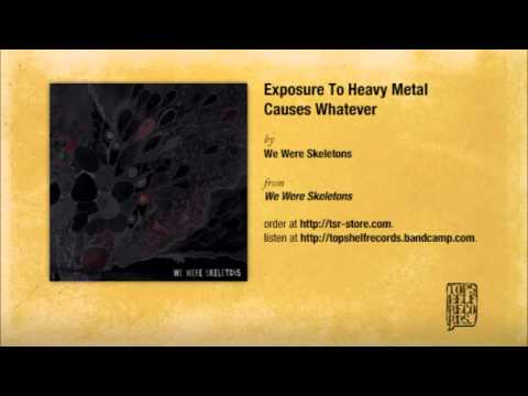 We Were Skeletons - Exposure To Heavy Metal Causes Whatever