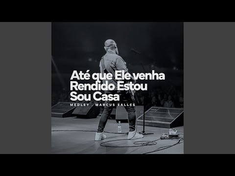 Até que Ele venha / Rendido Estou / Sou Casa (Ao Vivo)