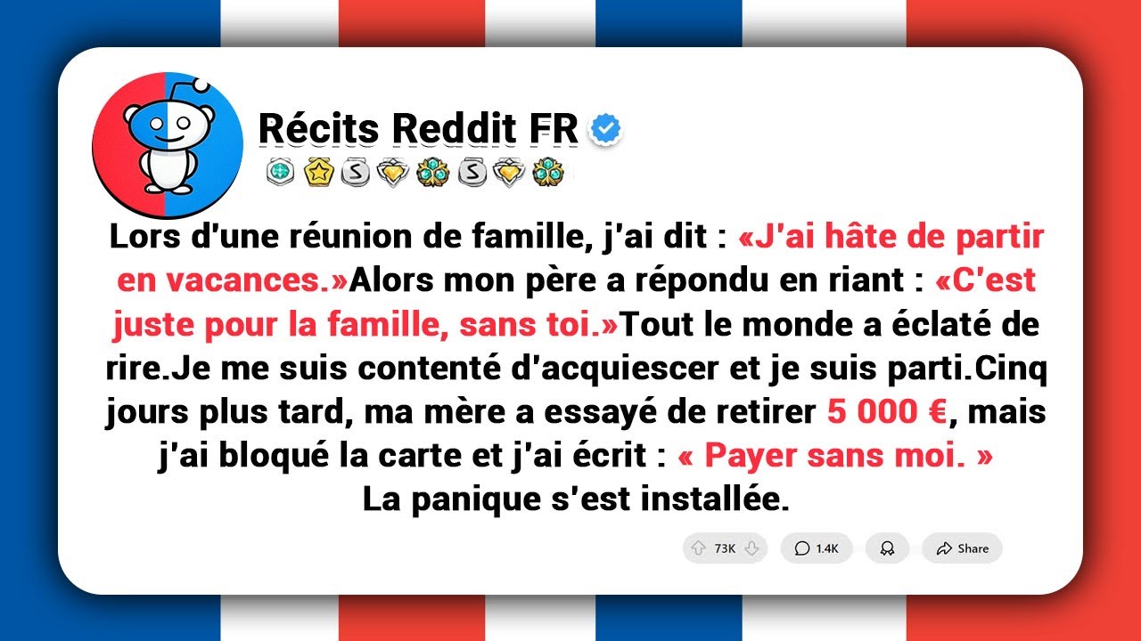 Lors d'une réunion de famille, j’ai dit : « J’ai hâte de partir en vacances. »Alors mon père a ....