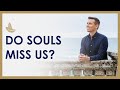 Do Souls Miss Us in the Afterlife?