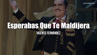 Vicente Fernández - Esperabas Que Te Maldijera (LETRA)