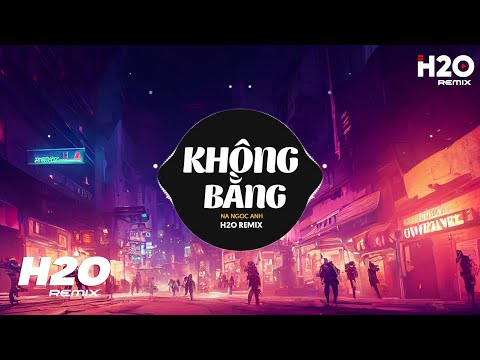 Không Bằng 2023 Remix - Na Ngọc Anh x H2O | Nói Với Em Một Lời Trước Khi Xa Rời Remix TikTok 2023