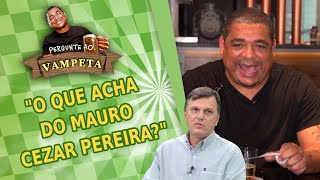 Pergunte ao Vampeta: O que você acha de Mauro Cezar Pereira?