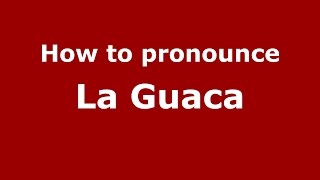 How to pronounce La Guaca