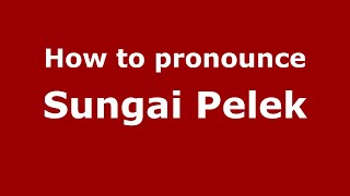 How to pronounce Sungai Pelek