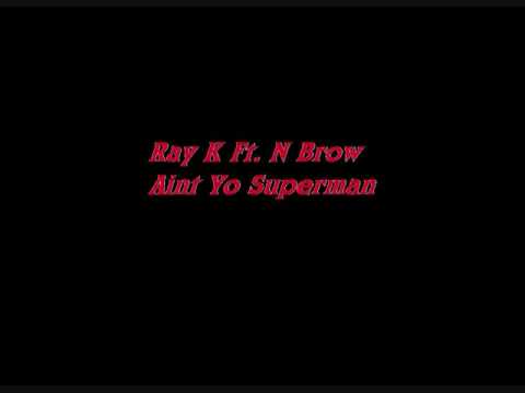 Ray K Ft. N Brow - Aint Yo Superman