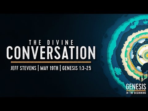 "The Divine Conversation" - Genesis 1:3-25 - Jeff Stevens