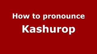 How to pronounce Kashurop