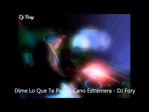 Dime Lo Que Te Paso - Cano Estremera - DJ Fory