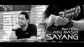 Download lagu Aku Masih Sayang - BAJOL NDANU mp3