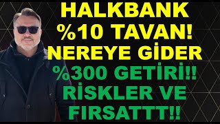 Halkbank %10 TAVAN!!!  Nereye gider?  %300 getiri!!!