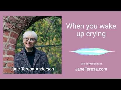 When you wake up crying from a dream. How these dreams can help and heal. With Jane Teresa Anderson