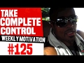 Weekly Motivation 125 Take Complete Control Dre Baldwin