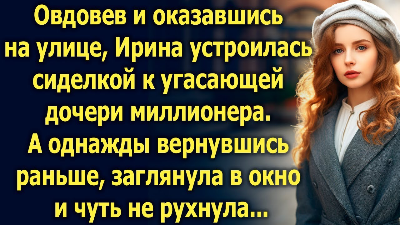 Овдовев и оказавшись на улице, Ирина устроилась сиделкой к угасающей дочери миллионера, а когда…