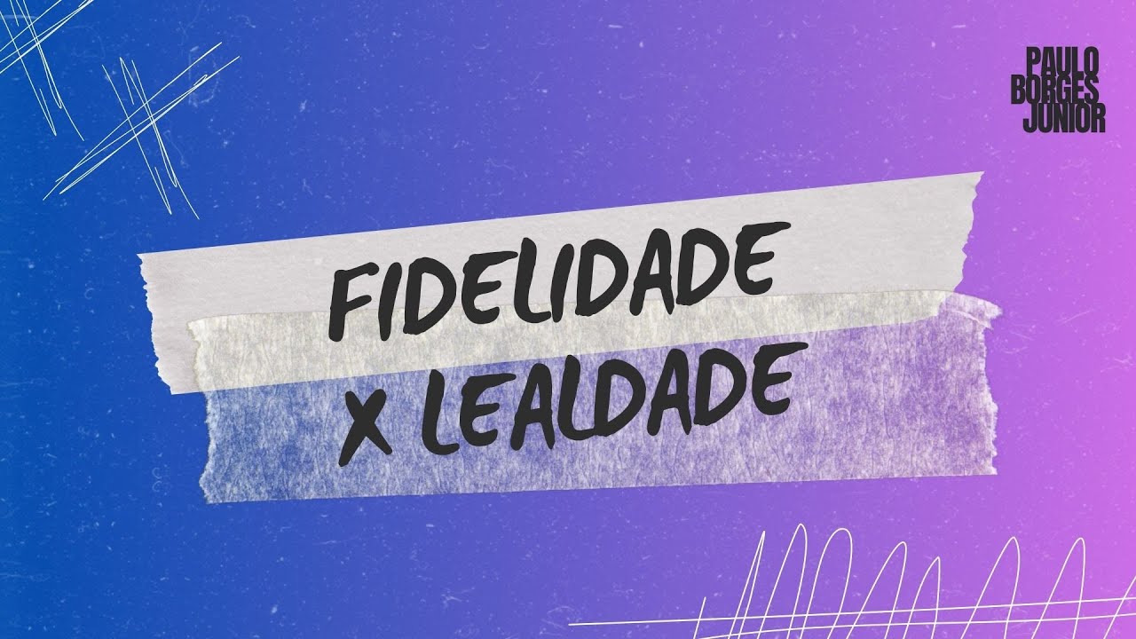 #001 Fidelidade X  Lealdade - Paulo Borges Júnior