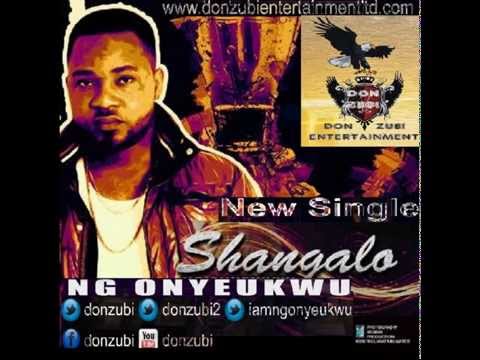 NG Onyeukwu : SHANGALO : New Nigeria Music Hits Song Naija Best Favourites Jam : OFFICIAL
