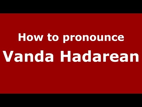 How to pronounce Vanda Hadarean (Romanian/Romania)  - PronounceNames.com