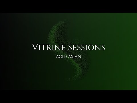 Vitrine Sessions -  ACID ASIAN