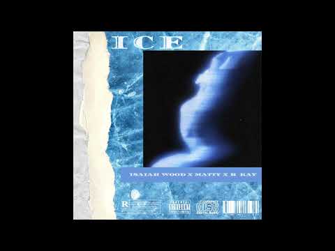 Isaiah Wood x Matty X R Kay - Ice