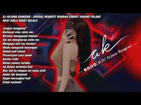 DJ ARJUNA KANGEAN - JANGAN TANGGUNG TANGGUNG REQ WAHDAN SINOBY JARANG PULANG BUAT AQILA SEHAT SELALU
