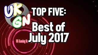 UKGN Top Five - Best of July 2017