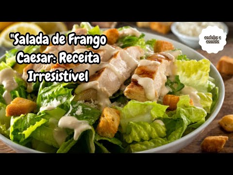 Salada de Frango Caesar: Receita Irresistível para Refeições Saudáveis!