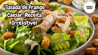 Salada de Frango Caesar: Receita Irresistível para Refeições Saudáveis!