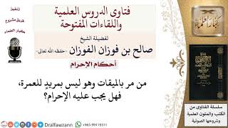 صورة هل يجب الإحرام على من مر بالميقات ولا يريد العمرة؟ لمعالي الشيخ صالح الفوزان