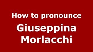 How to pronounce Giuseppina Morlacchi