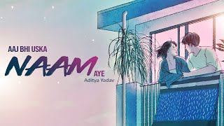 Aaj Bhi Uska Naam Aye | Aditya Yadav | 2019 | Aditya Yadav