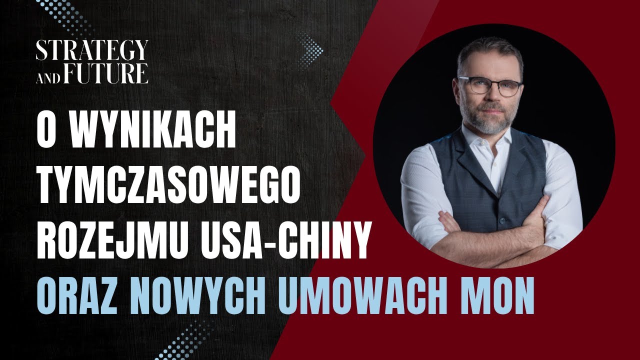 Jacek Bartosiak | O wynikach tymczasowego rozejmu USA-Chiny oraz nowych umowach MON |Strategy&Future