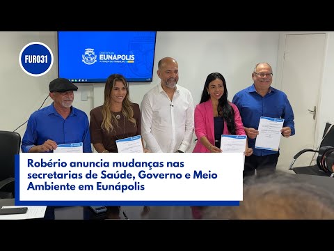 FURO31 - Robério anuncia mudanças nas secretarias de Saúde, Governo e Meio Ambiente em Eunápolis