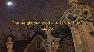 The Neighbourhood - W.D.Y.W.F.M? مُترجمة [Arabic Sub]