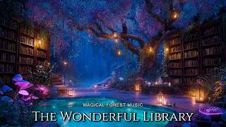 The Wonderful Library ✨ Fantasy Forest Music and Enchanted Ambience for Reading, Study and Focus