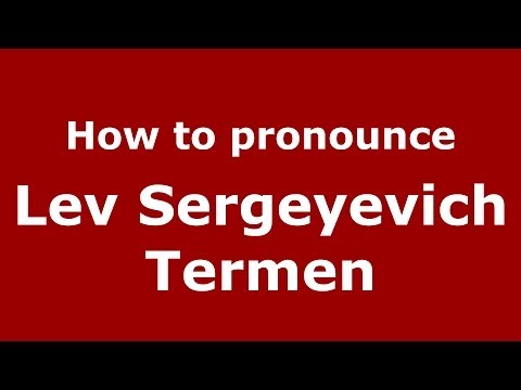 How to pronounce Lev Sergeyevich Termen (Russian/Russia) - PronounceNames.com