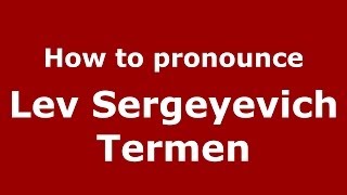 How to pronounce Lev Sergeyevich Termen