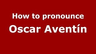 How to pronounce Oscar Aventín