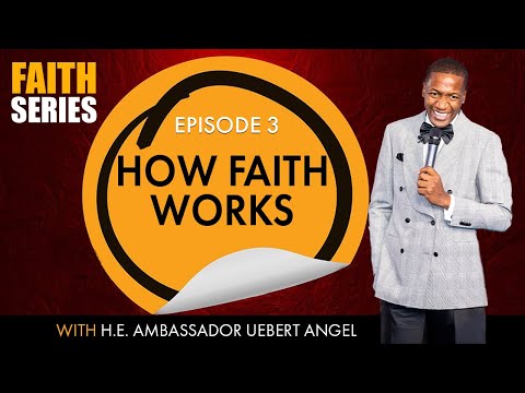How Faith Works - Faith Series Episode 3 with H.E. Ambassador Uebert Angel