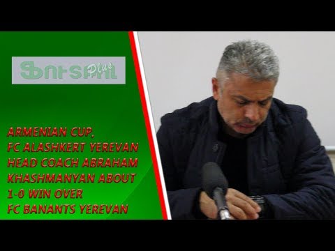 Armenian Cup, FC Alashkert Yerevan Head Coach about 1-0 win over FC Banants Yerevan