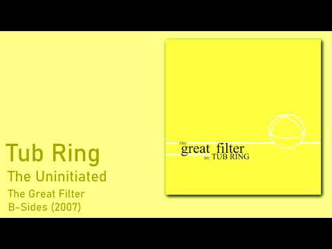 Tub Ring - The Uninitiated (The Great Filter B-Side)