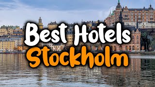 Best Hotels In Stockholm, Sweden - For Families, Couples, Work Trips, Luxury & B