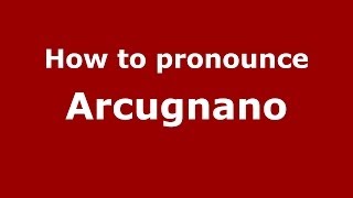 How to pronounce Arcugnano
